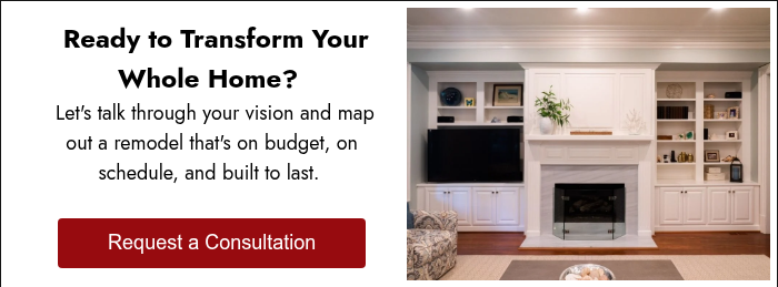 &nbsp;Ready to Transform Your Whole Home?&nbsp; &nbsp;Let's talk through your vision and map out a remodel that's on budget, on schedule, and built to last.&nbsp; &nbsp;