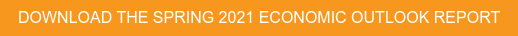 DOWNLOAD THE SPRING 2021 ECONOMIC OUTLOOK REPORT