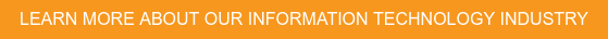 LEARN MORE ABOUT OUR INFORMATION TECHNOLOGY INDUSTRY