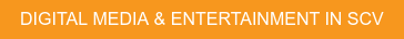 DIGITAL MEDIA & ENTERTAINMENT IN SCV