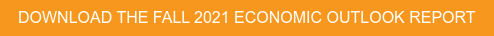 DOWNLOAD THE FALL 2021 ECONOMIC OUTLOOK REPORT