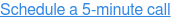 Schedule a 5-minute call