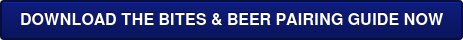 DOWNLOAD THE BITES & BEER PAIRING GUIDE NOW