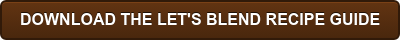 DOWNLOAD THE LET'S BLEND RECIPE GUIDE