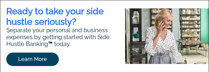 Ready to take your side hustle seriously? Separate your personal and business expenses by getting started with Side Hustle Banking™ today.  