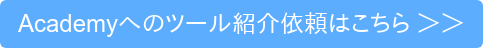 Academyへのツール紹介依頼はこちら ＞＞