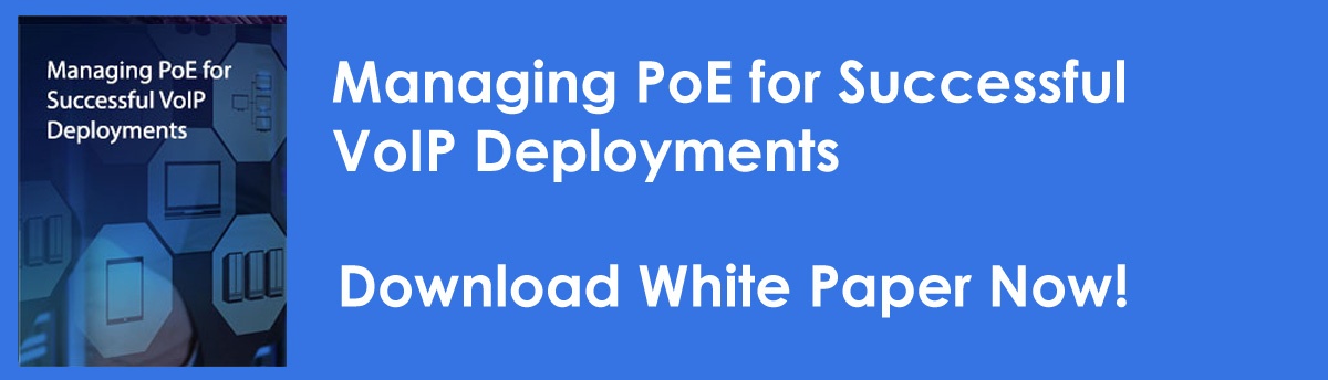 Interested in Learning More? See our White Paper, PoE for Sucessful VoIP Deployments