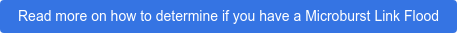 Read more on how to determine if you have a Microburst Link Flood