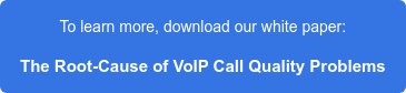 To learn more, download our white paper: The Root-Cause of VoIP Call Quality Problems