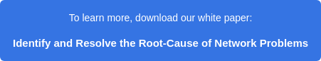 To learn more, download our white paper: Identify and Resolve the Root-Cause of Network Problems