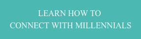 LEARN HOW TO  CONNECT WITH MILLENNIALS