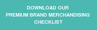 DOWNLOAD&nbsp;OUR  PREMIUM BRAND MERCHANDISING  CHECKLIST