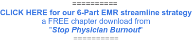 ==========&nbsp; CLICK HERE for our 6-Part EMR streamline strategy a FREE chapter download from "Stop Physician Burnout" ==========