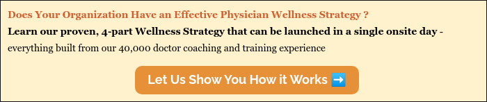 Does Your Organization Have an Effective Physician Wellness Strategy ? Learn our proven, 4-part Wellness Strategy that can be launched in a single onsite day - everything built from our 40,000 doctor coaching and training experience  
