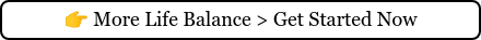 ��  More Life Balance > Get Started Now