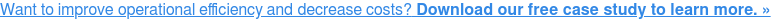 Want to improve operational efficiency and decrease costs? Download our free case study to learn more. »