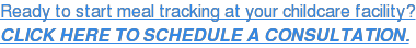 Ready to start meal tracking at your childcare facility? CLICK HERE TO SCHEDULE A CONSULTATION.