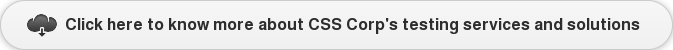 Click here to know more about CSS Corp's testing services and solutions