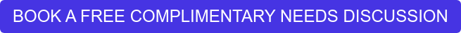 BOOK A FREE COMPLIMENTARY NEEDS DISCUSSION
