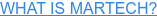 WHAT IS MARTECH?