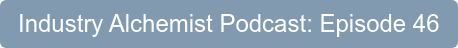 Industry Alchemist Podcast: Episode 46