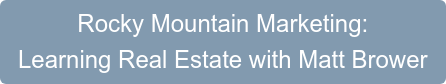 Rocky Mountain Marketing:  Learning Real Estate with Matt Brower