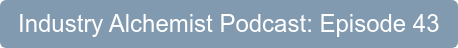 Industry Alchemist Podcast: Episode 43