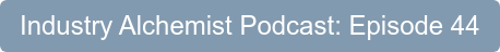 Industry Alchemist Podcast: Episode 44