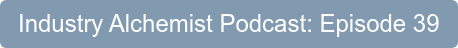 Industry Alchemist Podcast: Episode 39