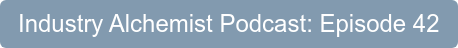 Industry Alchemist Podcast: Episode 42