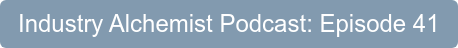 Industry Alchemist Podcast: Episode 41