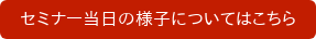 セミナー当日の様子についてはこちら