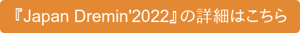 『Japan Dremin'2022』の詳細はこちら