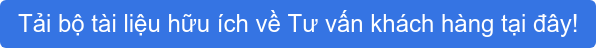 Tải bộ tài liệu hữu ích về Tư vấn khách hàng tại đây!
