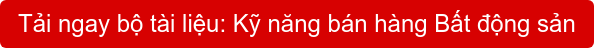 Tải ngay&nbsp;bộ tài liệu: Kỹ năng bán hàng Bất động sản