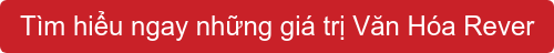Tìm hiểu ngay những giá trị Văn Hóa Rever