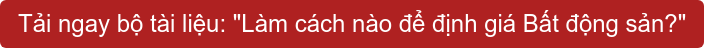 Tải ngay bộ tài liệu: "Làm cách nào để định giá Bất động sản?"