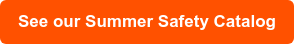 See our Summer Safety Catalog
