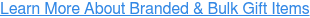 Learn More About Branded & Bulk Gift Items
