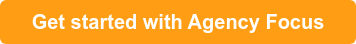&nbsp; &nbsp;Get started with Agency Focus&nbsp; &nbsp;