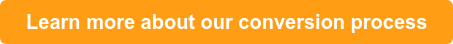 Learn more about our conversion process