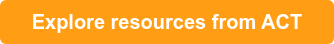 &nbsp; &nbsp;Explore resources from ACT&nbsp; &nbsp;