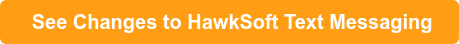 &nbsp; &nbsp;See Changes to HawkSoft Text Messaging&nbsp;&nbsp;