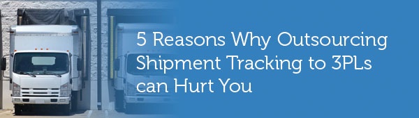 5 reasons why outsourcing shipment tracking to 3PLs can hurt you