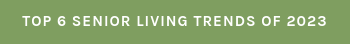 Top 6 Senior Living Trends of 2023