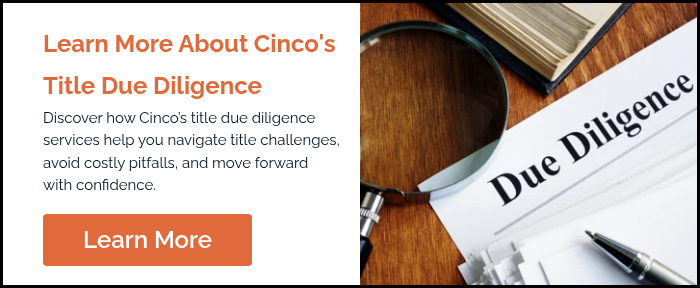 Learn More About Cinco's Title Due Diligence Discover how Cinco’s title due diligence services help you navigate title challenges, avoid costly pitfalls, and move forward with confidence.  