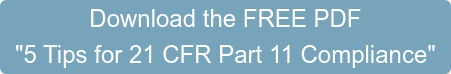 Download the FREE PDF "5 Tips for 21 CFR Part 11 Compliance"