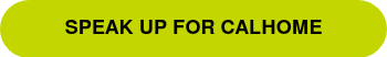 SPEAK UP FOR CALHOME