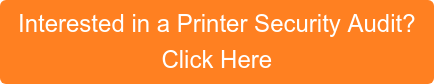Interested in a Printer Security Audit? Click Here