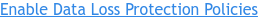 Enable Data Loss Protection Policies